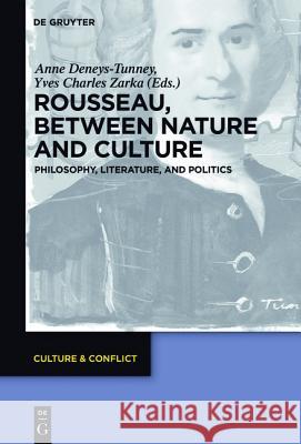 Rousseau Between Nature and Culture: Philosophy, Literature, and Politics Deneys-Tunney, Anne 9783110450750 De Gruyter
