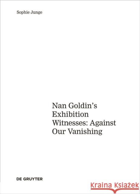 Art about AIDS : Nan Goldin's Exhibition Witnesses: Against Our Vanishing Sophie Junge 9783110451504 de Gruyter