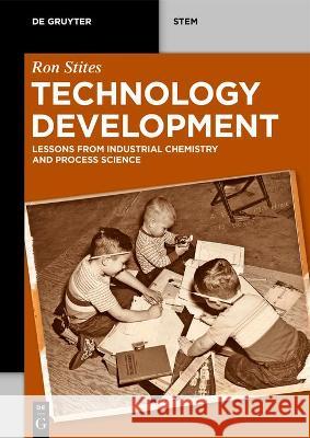 Technology Development: Lessons from Industrial Chemistry and Process Science Stites, Ron 9783110451719 De Gruyter (JL)