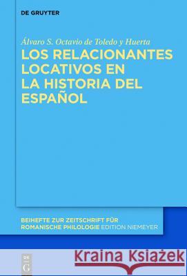 Los Relacionantes Locativos En La Historia del Español Octavio de Toledo Y. Huerta, Álvaro S. 9783110452716 De Gruyter (JL)