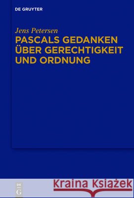 Pascals Gedanken über Gerechtigkeit und Ordnung Jens Petersen 9783110452990 de Gruyter