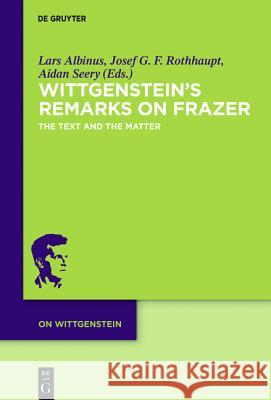 Wittgenstein's Remarks on Frazer: The Text and the Matter Albinus, Lars 9783110453478