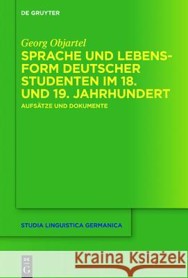 Sprache und Lebensform deutscher Studenten im 18. und 19. Jahrhundert Objartel, Georg 9783110453997