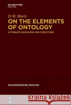 On the Elements of Ontology: Attribute Instances and Structure Mertz, D. W. 9783110454208 De Gruyter