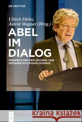 Abel Im Dialog: Perspektiven Der Zeichen- Und Interpretationsphilosophie Dirks, Ulrich 9783110454277 de Gruyter