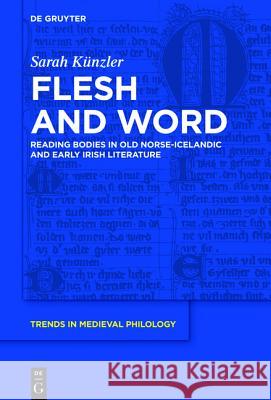 Flesh and Word: Reading Bodies in Old Norse-Icelandic and Early Irish Literature Künzler, Sarah 9783110455380 De Gruyter
