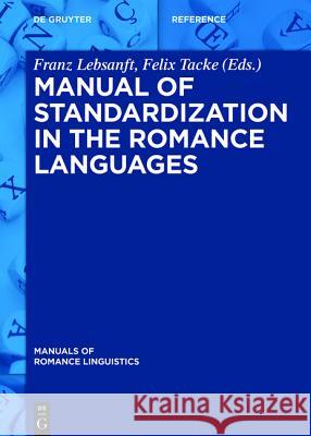 Manual of Standardization in the Romance Languages Franz Lebsanft, Felix Tacke 9783110455731