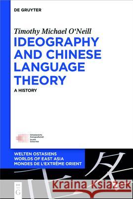 Ideography and Chinese Language Theory: A History O'Neill, Timothy Michael 9783110457148 De Gruyter Mouton