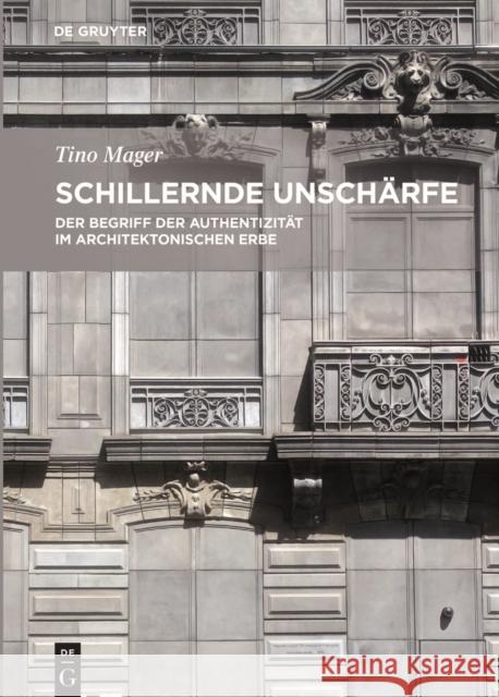 Schillernde Unschärfe : Der Begriff der Authentizität im architektonischen Erbe Mager, Tino 9783110457278 De Gruyter