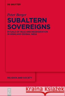 Subaltern Sovereigns: Rituals of Rule and Regeneration in Highland Odisha, India Peter Berger 9783110458077 de Gruyter