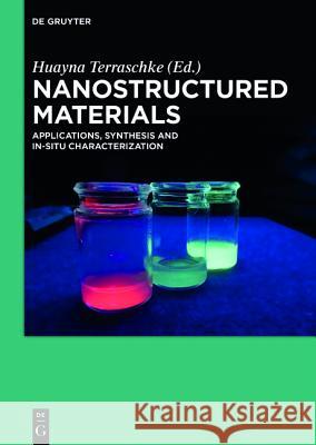 Nanostructured Materials: Applications, Synthesis and In-Situ Characterization Terraschke, Huayna 9783110458299 De Gruyter (JL)