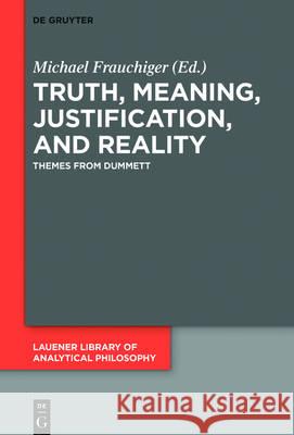 Truth, Meaning, Justification, and Reality: Themes from Dummett Frauchiger, Michael 9783110458312 de Gruyter