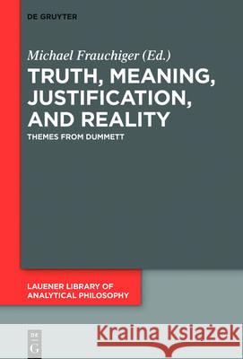 Truth, Meaning, Justification, and Reality: Themes from Dummett Frauchiger, Michael 9783110458312