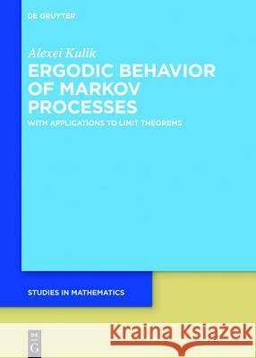 Ergodic Behavior of Markov Processes: With Applications to Limit Theorems Alexei Kulik 9783110458701