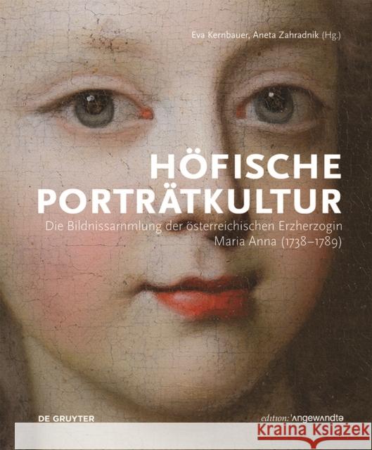 Höfische Porträtkultur : Die Bildnissammlung der österreichischen Erzherzogin Maria Anna (1738-1789)  9783110459333 De Gruyter
