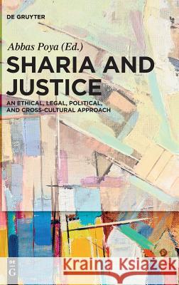 Sharia and Justice: An Ethical, Legal, Political, and Cross-Cultural Approach Poya, Abbas 9783110459616
