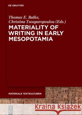 Materiality of Writing in Early Mesopotamia Thomas E. Balke Christina Tsouparopoulou 9783110459623 de Gruyter