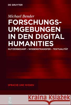 Forschungsumgebungen in Den Digital Humanities: Nutzerbedarf, Wissenstransfer, Textualität Bender, Michael 9783110459692 De Gruyter Mouton