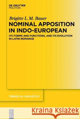 Nominal Apposition in Indo-European: Its Forms and Functions, and Its Evolution in Latin-Romance Bauer, Brigitte L. M. 9783110460162