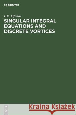 Singular Integral Equations and Discrete Vortices I. K. Lifanov 9783110460346 de Gruyter