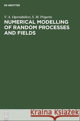 Numerical Modelling of Random Processes and Fields: Algorithms and Applications V. A. Ogorodnikov, S. M. Prigarin 9783110460544 De Gruyter