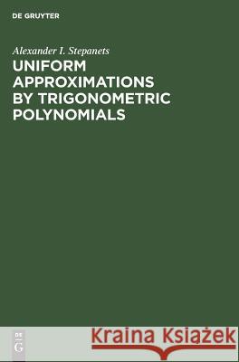 Uniform Approximations by Trigonometric Polynomials Alexander I. Stepanets 9783110460773 De Gruyter
