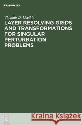 Layer Resolving Grids and Transformations for Singular Perturbation Problems Vladimir D. Liseikin 9783110460827 De Gruyter