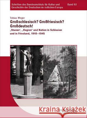 Großschlesisch? Großfriesisch? Großdeutsch!: 'stamm', 'region' Und Nation in Schlesien Und in Friesland, 1918-1945 Weger, Tobias 9783110460988 de Gruyter Oldenbourg