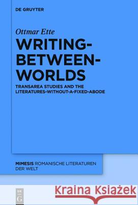 Writing-Between-Worlds: Transarea Studies and the Literatures-Without-A-Fixed-Abode Ette, Ottmar 9783110461091 De Gruyter Mouton