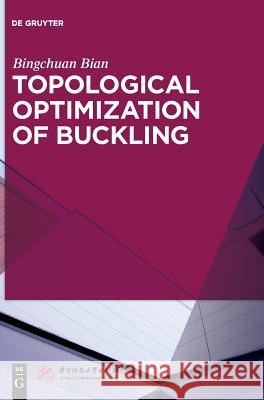 Topological Optimization of Buckling Bingchuan Bian, Huazhong University of Science and Technology 9783110461169 De Gruyter