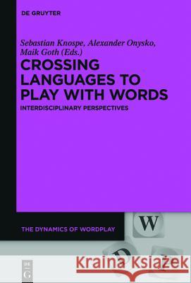 Crossing Languages to Play with Words: Multidisciplinary Perspectives Knospe, Sebastian 9783110463095 De Gruyter Mouton