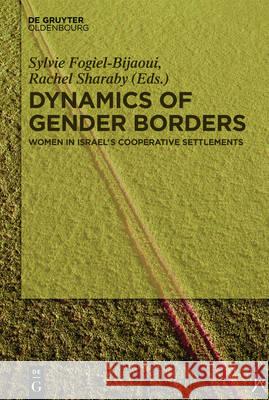 Dynamics of Gender Borders: Women in Israel's Cooperative Settlements Fogiel-Bijaoui, Sylvie 9783110463750 de Gruyter Oldenbourg