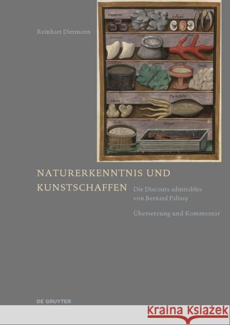 Naturerkenntnis und Kunstschaffen : Die Discours admirables von Bernard Palissy. Übersetzung und Kommentar Reinhart Dittmann 9783110464535 de Gruyter