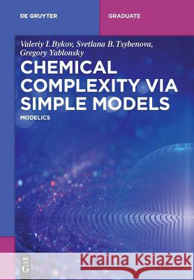 Chemical Complexity via Simple Models: MODELICS Valeriy I. Bykov, Svetlana B. Tsybenova, Gregory Yablonsky 9783110464917 De Gruyter