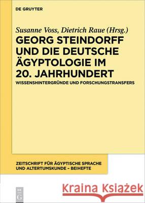 Georg Steindorff Und Die Deutsche Ägyptologie Im 20. Jahrhundert: Wissenshintergründe Und Forschungstransfers Voss, Susanne 9783110467512 De Gruyter (JL)