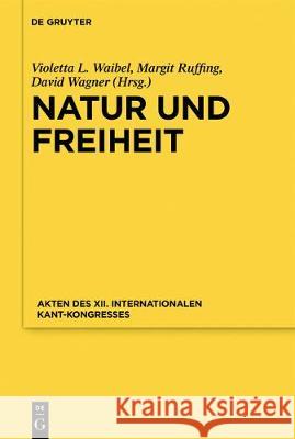 Natur Und Freiheit: Akten Des XII. Internationalen Kant-Kongresses Kant-Gesellschaft E. V. 9783110467543 de Gruyter