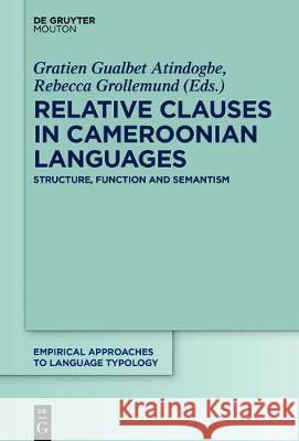 Relative Clauses in Cameroonian Languages: Structure, Function and Semantics Gratien Gualbert Atindogbé, Rebecca Grollemund 9783110467611 De Gruyter