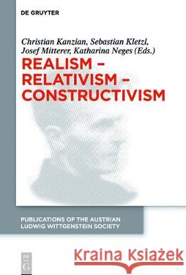 Realism - Relativism - Constructivism: Proceedings of the 38th International Wittgenstein Symposium in Kirchberg Kanzian, Christian 9783110467734