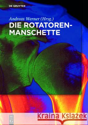 Die Rotatorenmanschette: Grundlagen, Diagnostik Und Therapie Von Rotatorenmanschettendefekten Werner, Andreas 9783110468021 de Gruyter