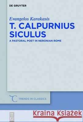 T. Calpurnius Siculus: A Pastoral Poet in Neronian Rome Karakasis, Evangelos 9783110468045 de Gruyter