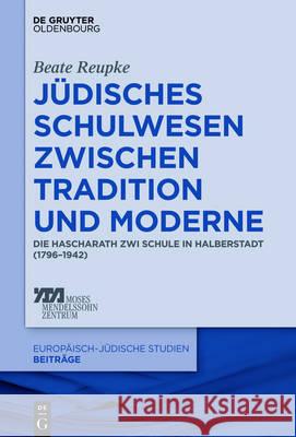 Jüdisches Schulwesen zwischen Tradition und Moderne Reupke, Beate 9783110468069