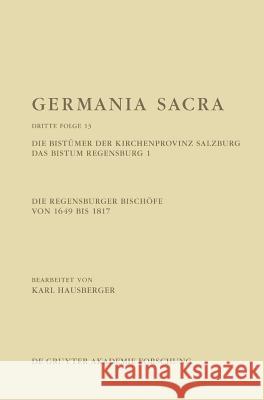 Die Regensburger Bischöfe von 1649 bis 1817. Die Bistümer der Kirchenprovinz Salzburg. Das Bistum Regensburg 1 Karl Jasmin Hausberger Hoven 9783110468182 Walter de Gruyter