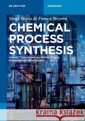 Chemical Process Synthesis: Connecting Chemical with Systems Engineering Procedures Bezerra, Vanja Maria De Franca 9783110468250 de Gruyter