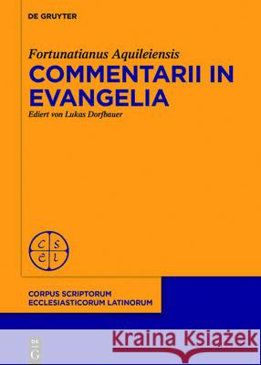 Commentarii in evangelia Fortunatianus Aquileiensis               Lukas J. Dorfbauer 9783110469660 de Gruyter