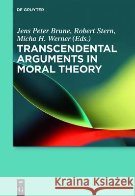 Transcendental Arguments in Moral Theory Jens Peter Brune Robert Stern Micha H. Werner 9783110469806 de Gruyter