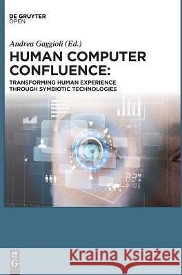 Human Computer Confluence: Transforming Human Experience Through Symbiotic Technologies Gaggioli, Andrea 9783110471120 de Gruyter Open