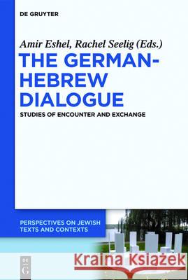 The German-Hebrew Dialogue: Studies of Encounter and Exchange Eshel, Amir 9783110471359