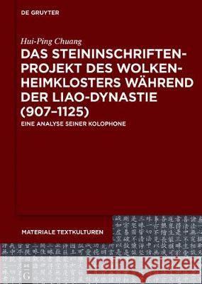 Das Steininschriftenprojekt Des Wolkenheimklosters Während Der Liao-Dynastie (907-1125): Eine Analyse Seiner Kolophone Chuang, Hui-Ping 9783110471830 de Gruyter