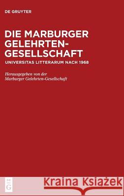 Die Marburger Gelehrten-Gesellschaft: Universitas Litterarum Nach 1968 Volker Mammitzsch, Sabine Föllinger, Heide Froning, Gilbert Gornig, Hermann Jungraithmayr 9783110472622