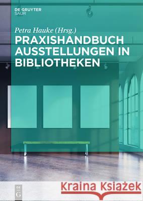 Praxishandbuch Ausstellungen in Bibliotheken Petra Hauke 9783110472790